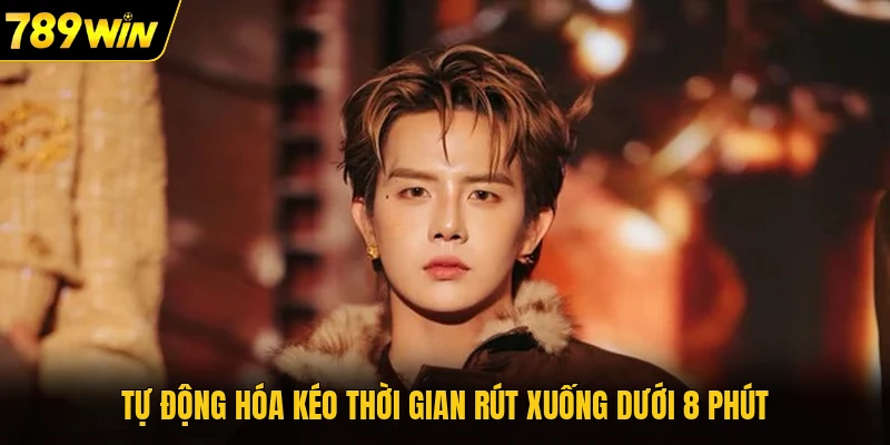 Tự động hóa kéo thời gian rút xuống dưới 8 phút